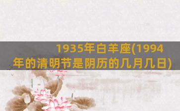 1935年白羊座(1994年的清明节是阴历的几月几日)